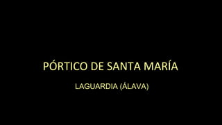 PÓRTICO DE SANTA MARÍA
LAGUARDIA (ÁLAVA)

 