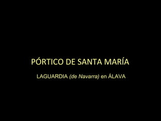 PÓRTICO DE SANTA MARÍA
LAGUARDIA (de Navarra) en ÁLAVA
 