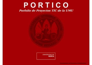 PORTICO
Porfolio de Proyectos TIC de la UMU




                          Vicerrectorado de Economía e Infraestructura
 