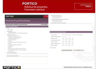 PORTICO
Solicitud de proyectos.
Formulario solicitud




                          Vicerrectorado de Economía e Infraestructura
 