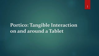 Portico: Tangible Interaction 
on and around a Tablet 
1 
 