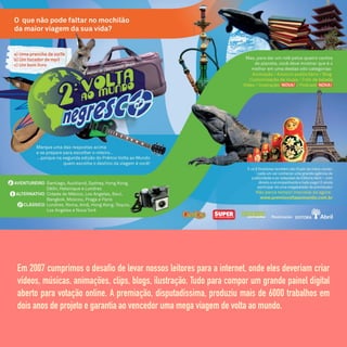 Em 2007 cumprimos o desafio de levar nossos leitores para a internet, onde eles deveriam criar
vídeos, músicas, animações, clips, blogs, ilustração. Tudo para compor um grande painel digital
aberto para votação online. A premiação, disputadíssima, produziu mais de 6000 trabalhos em
dois anos de projeto e garantia ao vencedor uma mega viagem de volta ao mundo.
 