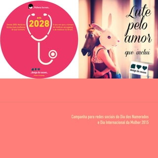 Campanha para redes sociais do Dia dos Namorados
e Dia Internacional da Mulher 2015
 