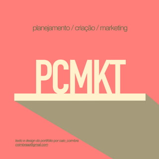 texto e design do portifólio por caio_coimbra
coimbraaa@gmail.com
planejamento / criação / marketing
PCMKT
 