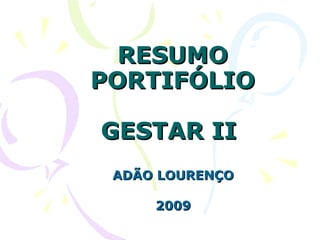 RESUMO PORTIFÓLIO GESTAR II  ADÃO LOURENÇO 2009 