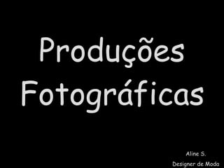 Produções Fotográficas Aline S. Designer de Moda 