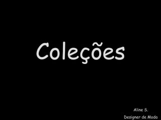 Coleções Aline S. Designer de Moda 