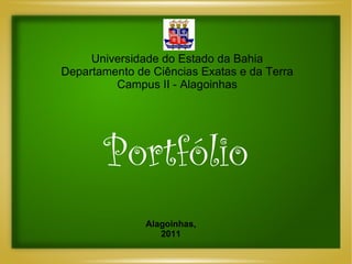 Universidade do Estado da Bahia Departamento de Ciências Exatas e da Terra Campus II - Alagoinhas Alagoinhas, 2011 Portfólio 