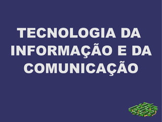 TECNOLOGIA DA  INFORMAÇÃO E DA COMUNICAÇÃO 