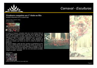 Carnaval - Esculturas

Viradouro conquista seu 1º título no Rio
Mocidade Independente fica em segundo lugar

Agência Folha 12/02/97 17h54
Do Rio de Janeiro




A Unidos do Viradouro conquistou este ano o seu primeiro título no
Grupo Especial do Carnaval carioca. A escola, que no desfile de 1996
ficou com um modesto 13º lugar, obteve este ano 180 pontos. Na
segunda colocação ficou a Mocidade Independente, com 179,5 pontos.
A Viradouro, com o carnavalesco Joãozinho Trinta, apresentou o
enredo "Trevas! Luz! A explosão do universo". Um dos destaques da
escola foi a bateria, que inovou ao incluir no refrão do samba uma
batida funk.
No próximo sábado, a partir das 20h, acontece no sambódromo do Rio
de Janeiro o desfile das escolas campeãs. Vão desfilar oito escolas -as
cinco primeiras colocadas do Grupo Especial e a campeã e vice do
Grupo de Acesso (as duas que obtiveram o direito de desfilar no Grupo
Especial no próximo Carnaval), além de uma outra escola convidada.
Imagens do desfile – Mocidade.

Folha Imagem

￼




Detalhe do abre-alas, que era a escuridão total
                                                                                            Página 8
 