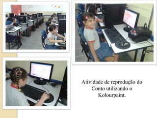 Atividade de reprodução do
Conto utilizando o
Kolourpaint.

 