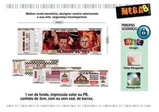 8

Melhor custo benefício, designer neutro valorizando
a sua arte, segurança incomparável.
149mm

53mm

Principais
Seguranças

Imagic

Tinta Reagente

Holograﬁa

1 cor de fundo, impressão color ou PB,
canhoto de 3cm, com ou sem cod. de barras.

 