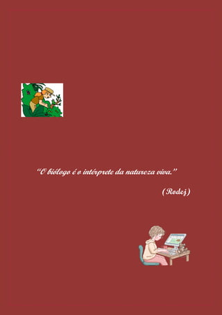 “O biólogo é o intérprete da natureza viva.”

                                       (Rodej)
 