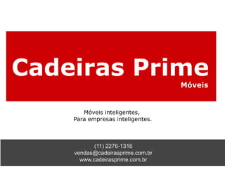 (11) 2276-1316
vendas@cadeirasprime.com.br
www.cadeirasprime.com.br
Móveis inteligentes,
Para empresas inteligentes.
 