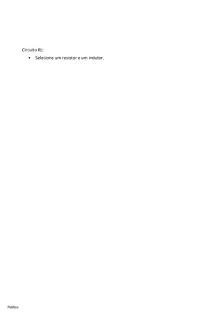 Público
Circuito RL:
 Selecione um resistor e um indutor.
 