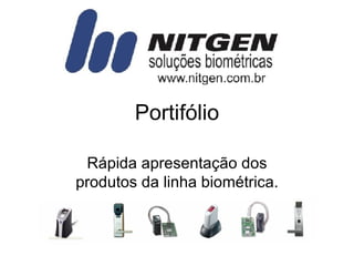 Portifólio Rápida apresentação dos produtos da linha biométrica. 