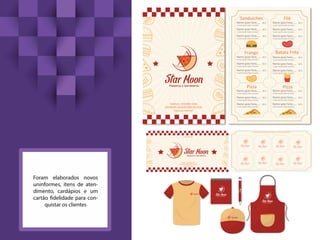 Foram elaborados novos
uninformes, itens de aten-
dimento, cardápios e um
cartão fidelidade para con-
quistar os clientes
Telefone: (92)3084-5546
(92)99104-2650/(92)98120-0526
Faça sua reserva!
Name goes here 00 $
( Lorem ipsum dolor sit amet )
Name goes here 00 $
( Lorem ipsum dolor sit amet )
Name goes here 00 $
( Lorem ipsum dolor sit amet )
Sanduíches
Name goes here 00 $
( Lorem ipsum dolor sit amet )
Name goes here 00 $
( Lorem ipsum dolor sit amet )
Name goes here 00 $
( Lorem ipsum dolor sit amet )
Filé
Name goes here 00 $
( Lorem ipsum dolor sit amet )
Name goes here 00 $
( Lorem ipsum dolor sit amet )
Name goes here 00 $
( Lorem ipsum dolor sit amet )
Frango
Name goes here 00 $
( Lorem ipsum dolor sit amet )
Name goes here 00 $
( Lorem ipsum dolor sit amet )
Name goes here 00 $
( Lorem ipsum dolor sit amet )
Name goes here 00 $
( Lorem ipsum dolor sit amet )
Name goes here 00 $
( Lorem ipsum dolor sit amet )
Name goes here 00 $
( Lorem ipsum dolor sit amet )
Batata Frita
Name goes here 00 $
( Lorem ipsum dolor sit amet )
Name goes here 00 $
( Lorem ipsum dolor sit amet )
Name goes here 00 $
( Lorem ipsum dolor sit amet )
Pizza Pizza
Telefone: (92)3084-5546
(92)99104-2650/(92)98120-0526
Faça sua reserva!
Cartão ﬁdelidade
A cada 8 pizzas compradas na Star Moon a 9 sai de Graça! Aproveite!
 