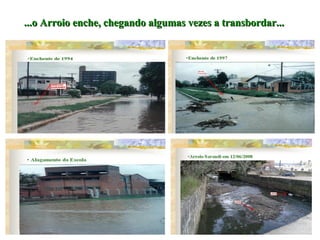 ...o Arroio enche, chegando algumas vezes a transbordar... 