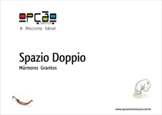 COMUNICAÇÃO
A Receita Ideal




Spazio Doppio
Mármores Granitos




                       www.opcaocomunicacao.com.br
 