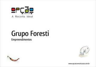 COMUNICAÇÃO
A Receita Ideal




Grupo Foresti
Empreendimentos




                       www.opcaocomunicacao.com.br
 