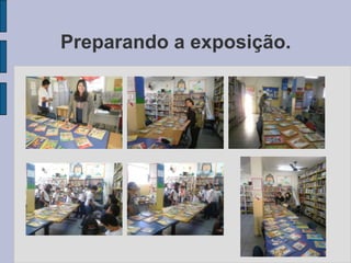 Preparando a exposição.
 