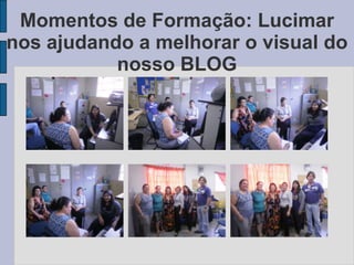 Momentos de Formação: Lucimar
nos ajudando a melhorar o visual do
nosso BLOG
 
