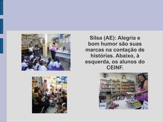 Silsa (AE): Alegria e
bom humor são suas
marcas na contação de
histórias. Abaixo, à
esquerda, os alunos do
CEINF.
 