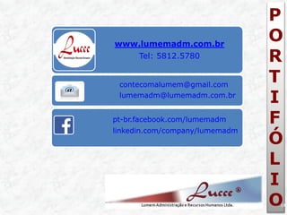 P 
O 
R 
T 
I 
F 
Ó 
L 
I 
O 
14 
www.lumemadm.com.br Tel: 5812.5780 
contecomalumem@gmail.com 
lumemadm@lumemadm.com.br 
pt-br.facebook.com/lumemadm 
linkedin.com/company/lumemadm  