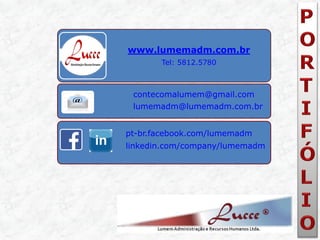 24 
www.lumemadm.com.br Tel: 5812.5780 
contecomalumem@gmail.com 
lumemadm@lumemadm.com.br 
pt-br.facebook.com/lumemadm 
linkedin.com/company/lumemadm 
