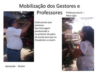 Mobilização dos Gestores e
Professores
Aparecido - Diretor
Professora da SL –
Mara Lígia
Cada pessoa que
escreveu
Sua mens...