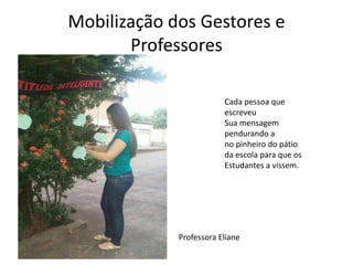 Mobilização dos Gestores e
Professores
Professora Eliane
Cada pessoa que
escreveu
Sua mensagem
pendurando a
no pinheiro do...