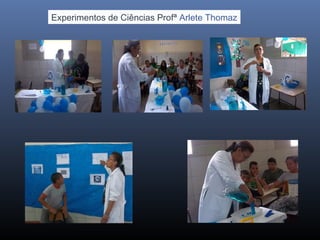 Experimentos de Ciências Profª Arlete Thomaz

 