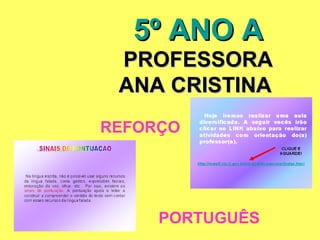 5º ANO A
 PROFESSORA
 ANA CRISTINA
REFORÇO




     PORTUGUÊS
 