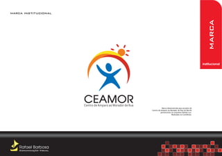 marca institucional




                                                                                                                 marca
                                                                                                              institucional




                         CEAMOR
                         Centro de Amparo ao Morador de Rua
                                                                         Marca desenvolvida para projeto do
                                                              Centro de Amparo ao Morador de Rua do Recife
                                                                       pertencente ao arquiteto Rafael Luz.
                                                                                   Realizado no CorelDraw.




    Rafael Barbosa
    Comunicação Visual
 