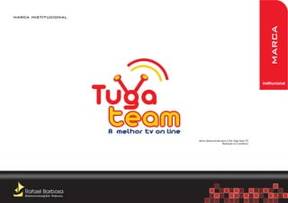 marca institucional




                                                                           marca
                                                                        institucional




                         Marca desenvolvida para o Site Tuga Team TV,
                                             Realizado no CorelDraw.




    Rafael Barbosa
    Comunicação Visual
 
