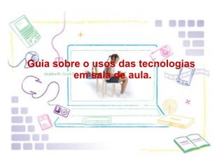 Guia sobre o usos das tecnologias em sala de aula. 