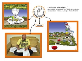 ILUSTTRAÇÃO LIVRO INFANTIL
             livro infantil “Uma cidade com nome de Presidente”
             Texto de Lúcia Fidalgo e ilustração Marco Antonio




Ilustração
 