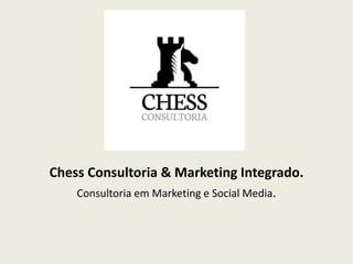 Chess Consultoria & Marketing Integrado. 
Consultoria em Marketing e Social Media. 
 