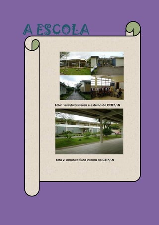 A ESCOLA




   Foto1: estrutura interna e externa do CETEP/LN




   Foto 2: estrutura física interna do CETP/LN
 