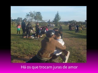 Há os que trocam juras de amor
 