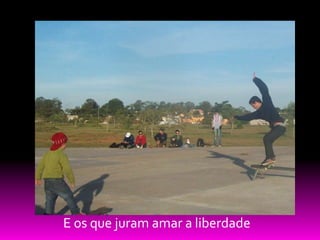 E os que juram amar a liberdade
 