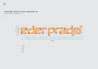 -

Identidade Visual da marca ederprado.com
Construção geométrica

-




            7x
                            19o
                                                    45o




                                           511/2x


                        x
                     1/3x

                     1/4x

                     1/6x
                    1/12x
 