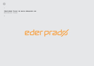 -

Identidade Visual da marca ederprado.com
Assinatura visual

-
 