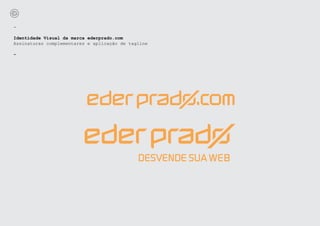 -

Identidade Visual da marca ederprado.com
Assinaturas complementares e aplicação de tagline

-
 