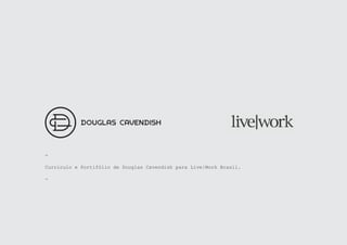 -

Curriculo e Portifólio de Douglas Cavendish para Live|Work Brasil.

-
 
