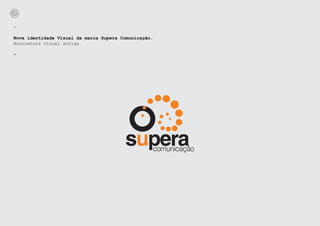 -

Nova identidade Visual da marca Supera Comunicação.
Assinatura visual antiga

-
 