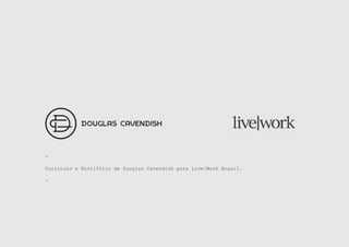 -

Olá equipe Live|Work Brasil.

-
Meu nome é Douglas Cavendish, tenho 25 anos, sou um jovem designer gráfico do interior ...