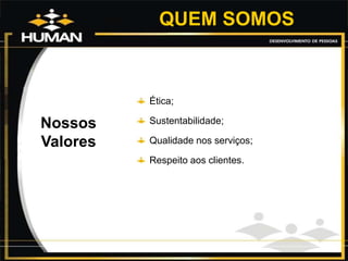 Nossos
Valores
Ética;
Sustentabilidade;
Qualidade nos serviços;
Respeito aos clientes.
QUEM SOMOS
 