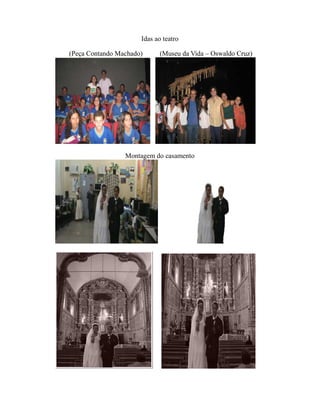 Idas ao teatro

(Peça Contando Machado)     (Museu da Vida – Oswaldo Cruz)




                 Montagem do casamento
 