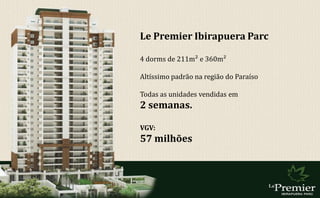 Le Premier Ibirapuera Parc

4 dorms de 211m² e 360m²

Altíssimo padrão na região do Paraíso

Todas as unidades vendidas em
2 semanas.

VGV:
57 milhões
 
